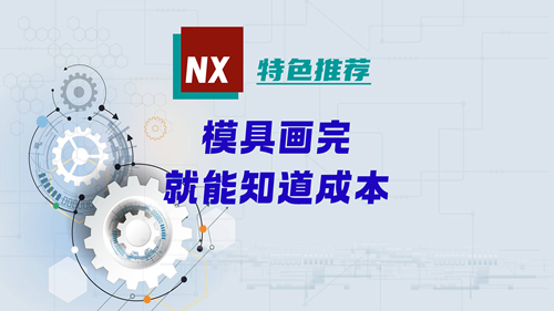 NX特色推荐 | 模具画完，就能知道成本